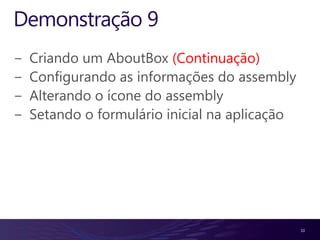 Demonstração 9Criando um AboutBox(Continuação)Configurando as informações do assemblyAlterando o ícone do assemblySetando o formulário inicial na aplicação10