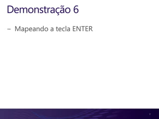 Demonstração 6Mapeando a tecla ENTER7