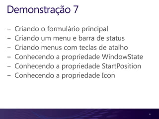 Demonstração 7Criando o formulário principalCriando um menu e barra de statusCriando menus com teclas de atalhoConhecendo a propriedade WindowStateConhecendo a propriedade StartPositionConhecendo a propriedade Icon8
