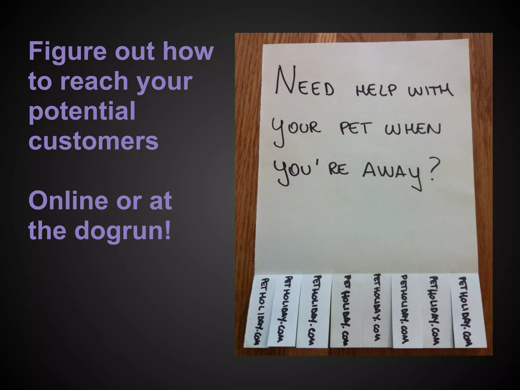 Figure out how
to reach your
potential
customers
Online or at
the dogrun!
 