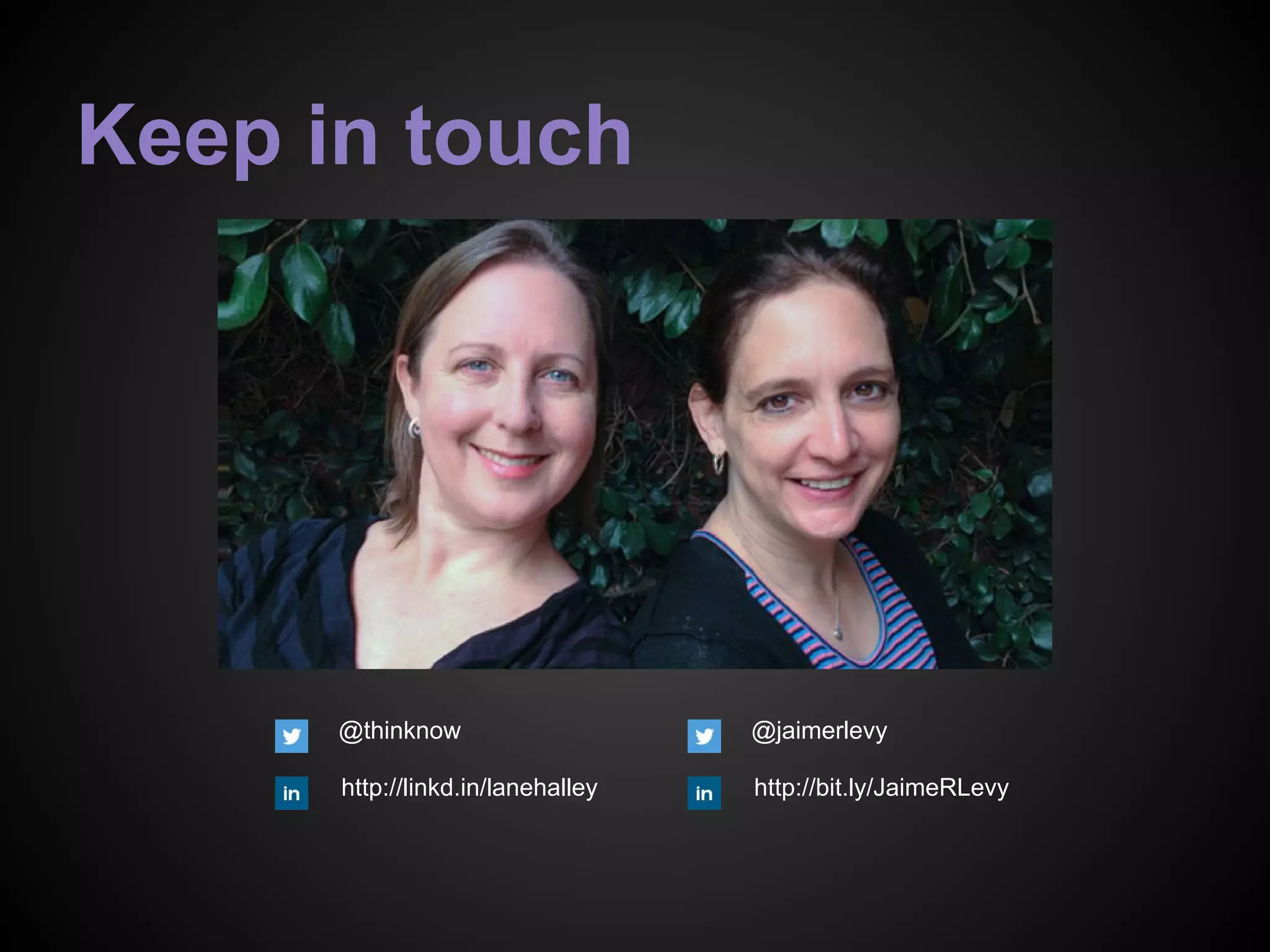 Keep in touch
@jaimerlevy
http://bit.ly/JaimeRLevy
@thinknow
http://linkd.in/lanehalley
 