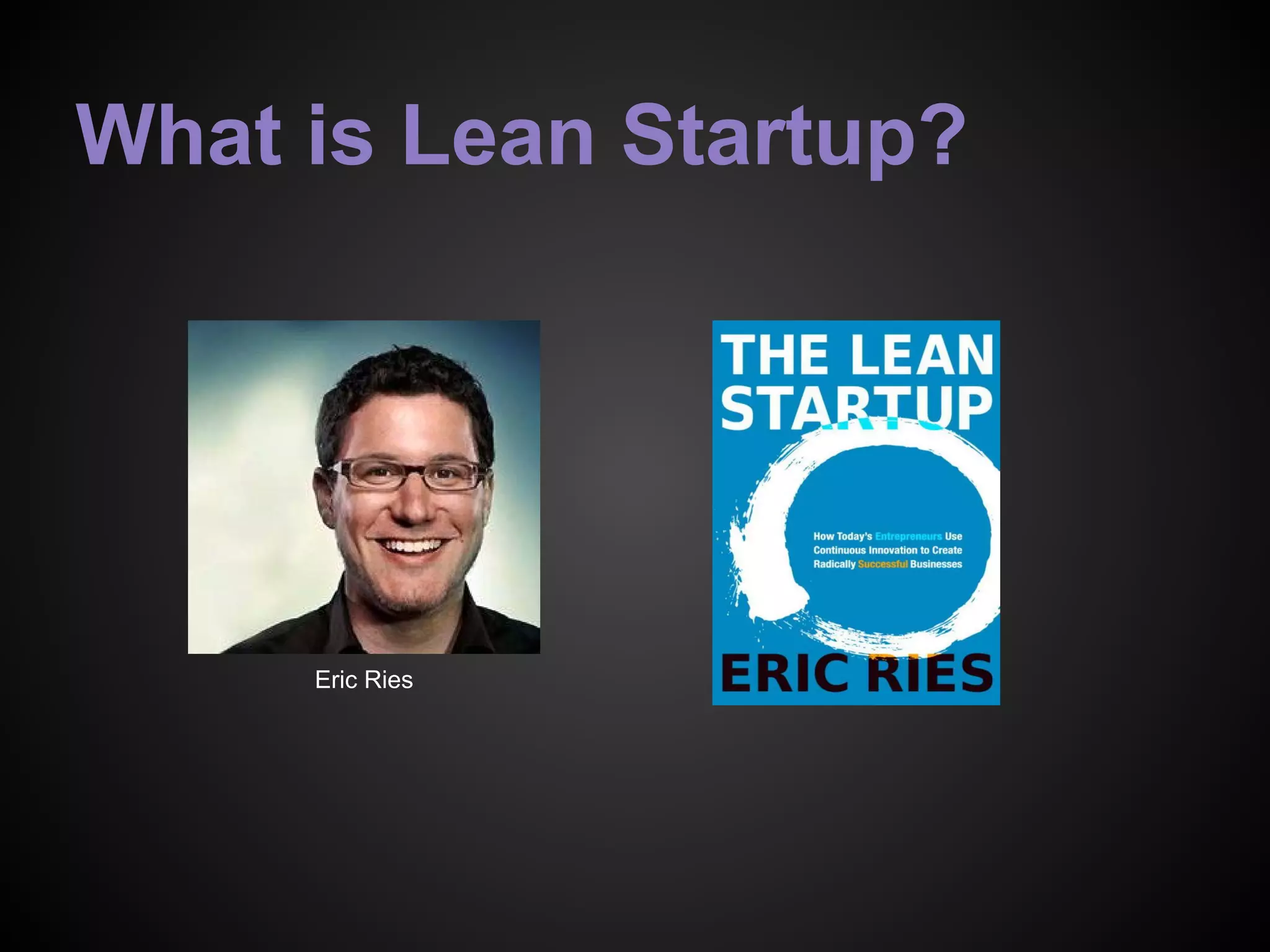 What is Lean Startup?
Eric Ries
 