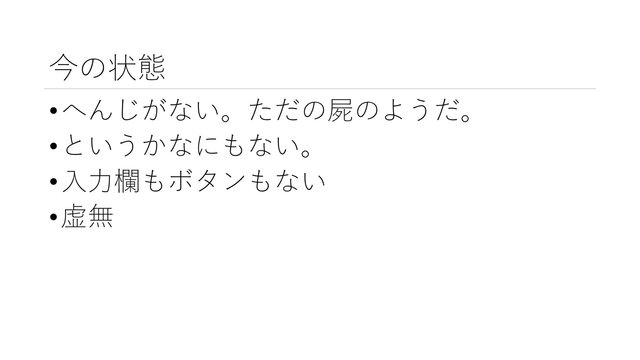 今の状態
•へんじがない。ただの屍のようだ。
•というかなにもない。
•入力欄もボタンもない
•虚無
 