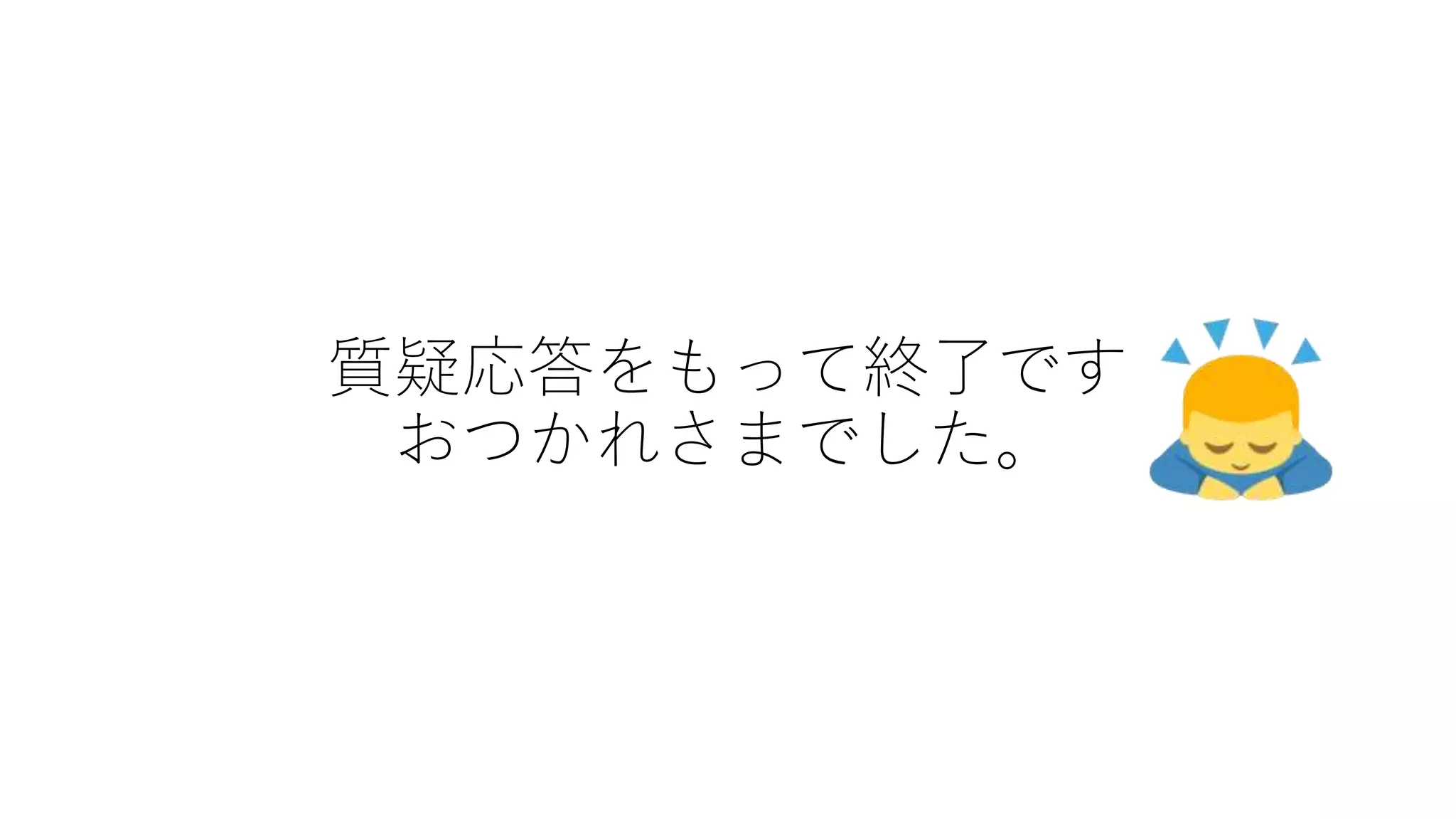 質疑応答をもって終了です
おつかれさまでした。
 