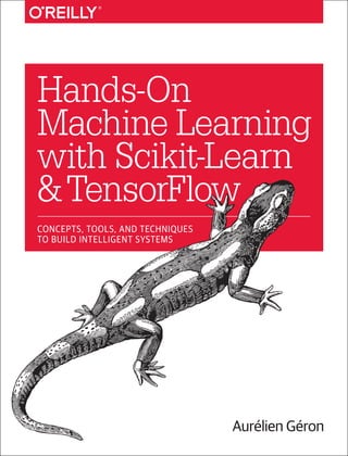 Aurélien Géron
Hands-On
Machine Learning
with Scikit-Learn
&TensorFlow
CONCEPTS, TOOLS, AND TECHNIQUES
TO BUILD INTELLIGENT SYSTEMS
 