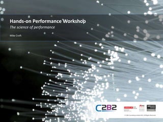 Hands-on Performance Workshop 
The science of performance 
Mike Croft 
 