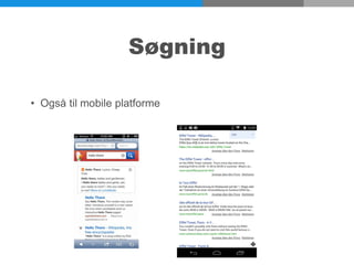 Søgning
• Også til mobile platforme
 