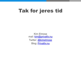 Tak for jeres tid
Kim Elmose
mail: kim@privatliv.nu
Twitter: @kimelmose
Blog: Privatliv.nu
 