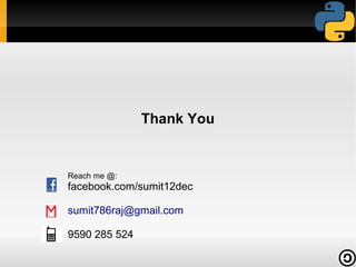 Thank You

Reach me @:

facebook.com/sumit12dec
sumit786raj@gmail.com
9590 285 524

 