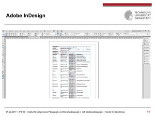 01.02.2017 | FB 03 | Institut für Allgemeine Pädagogik und Berufspädagogik | AB Medienpädagogik | Hands On Workshop 1616
Adobe InDesign
 