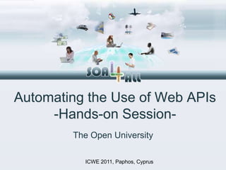 Automating the Use of Web APIs -Hands-on Session- The Open University ICWE 2011, Paphos, Cyprus 