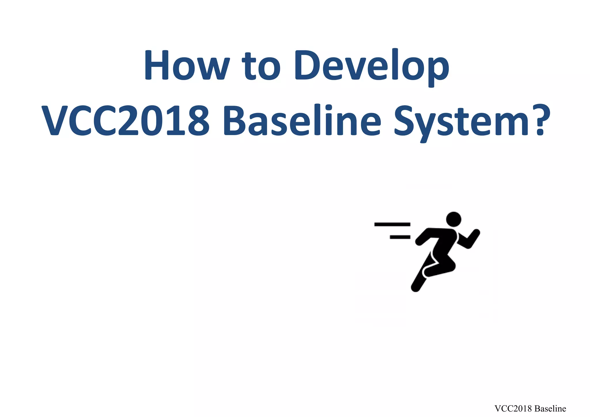 How to Develop
VCC2018 Baseline System?
VCC2018 Baseline
 
