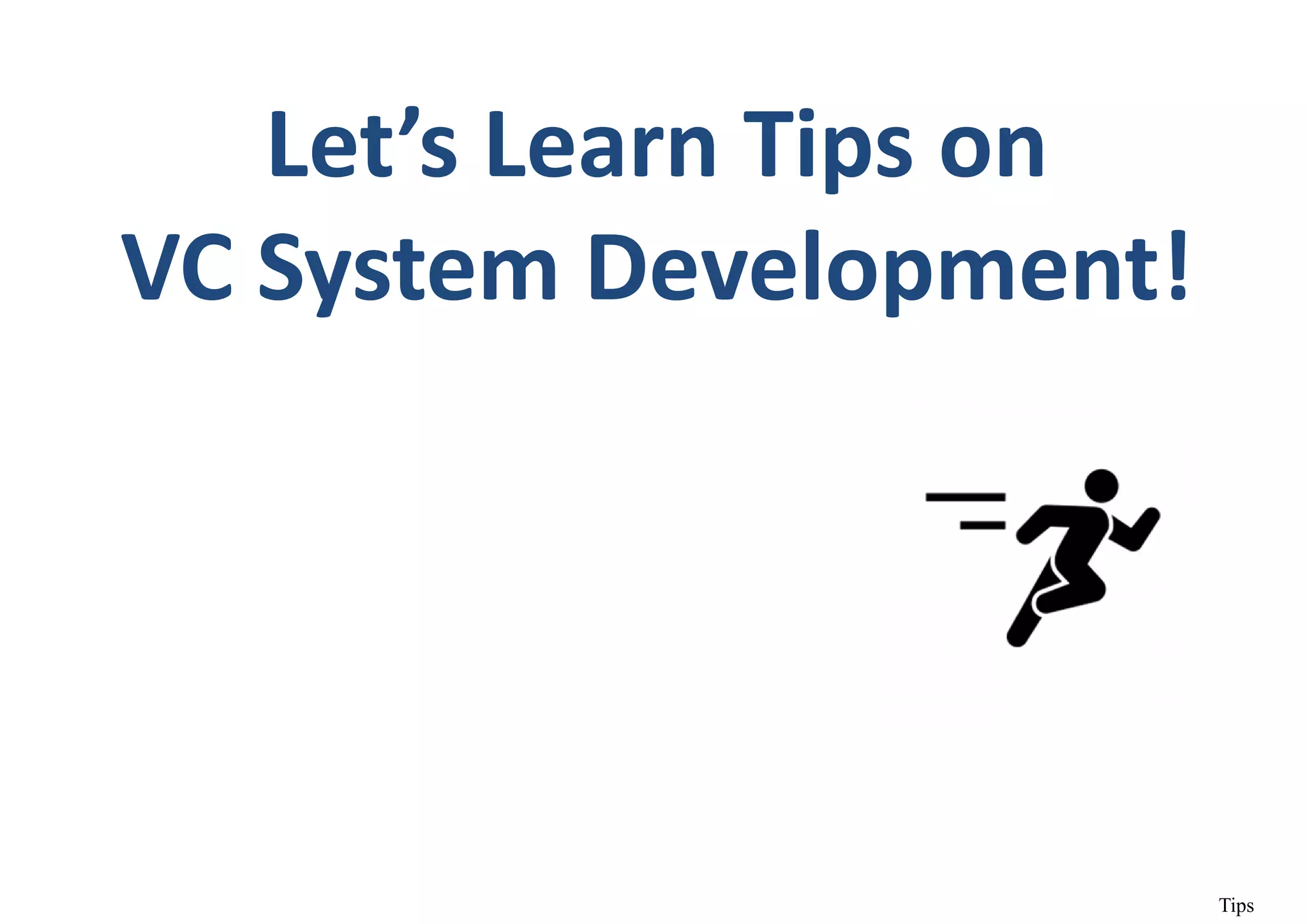 Let’s Learn Tips on
VC System Development!
Tips
 