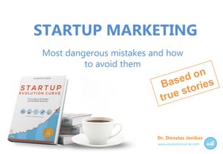 STARTUP MARKETING
Top 10 mistakes to avoid & how
to transform your idea into
successful startup
Most dangerous mistakes and how
to avoid them
Dr. Donatas Jonikas
 