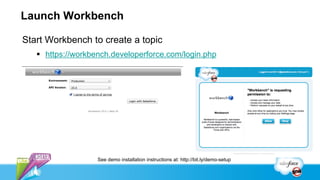 Launch Workbench

Start Workbench to create a topic
    https://workbench.developerforce.com/login.php




                   See demo installation instructions at: http://bit.ly/demo-setup
 