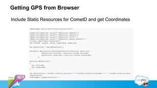 Getting GPS from Browser

Include Static Resources for CometD and get Coordinates
 