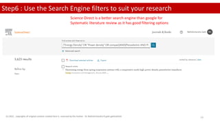 Step6 : Use the Search Engine filters to suit your research
Science Direct is a better search engine than google for
Systematic literature review as it has good filtering options
(c) 2022 . copyrights of original content created here is reserved by the Author - Dr.Rathishchandra R gatti gattirathish 13
 