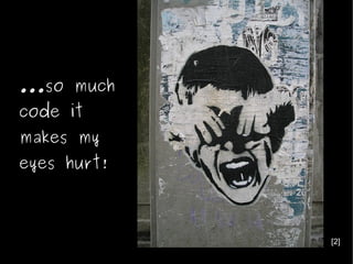 ...so much
 code it
 makes my
 eyes hurt!



GCDS · Joaquim Rocha · jrocha@igalia.com   31   [2]
 