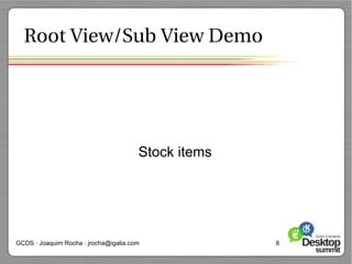 Root View/Sub View Demo




                                       Stock items




GCDS · Joaquim Rocha · jrocha@igalia.com             8
 