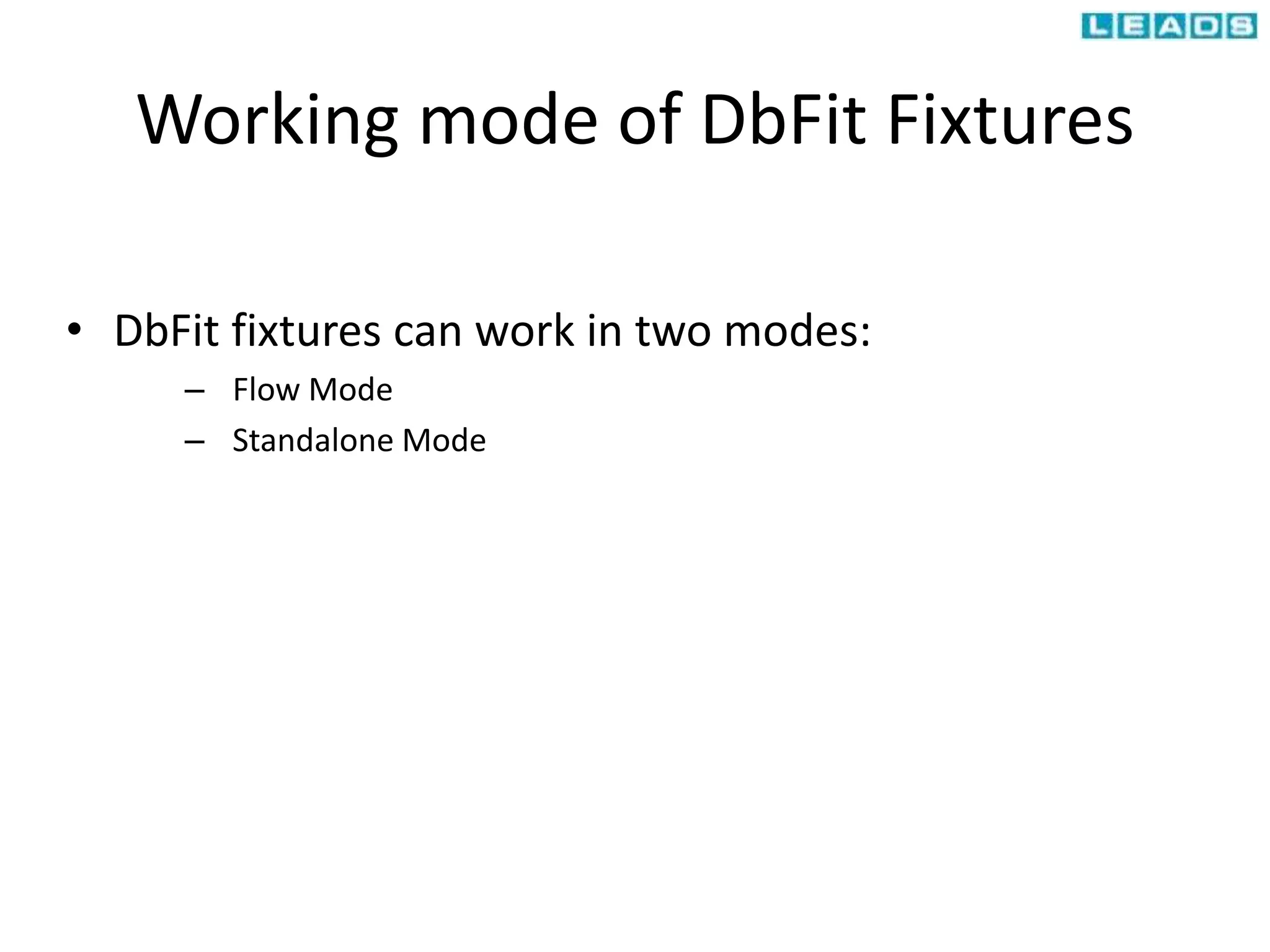 Working mode of DbFit Fixtures
• DbFit fixtures can work in two modes:
– Flow Mode
– Standalone Mode
 
