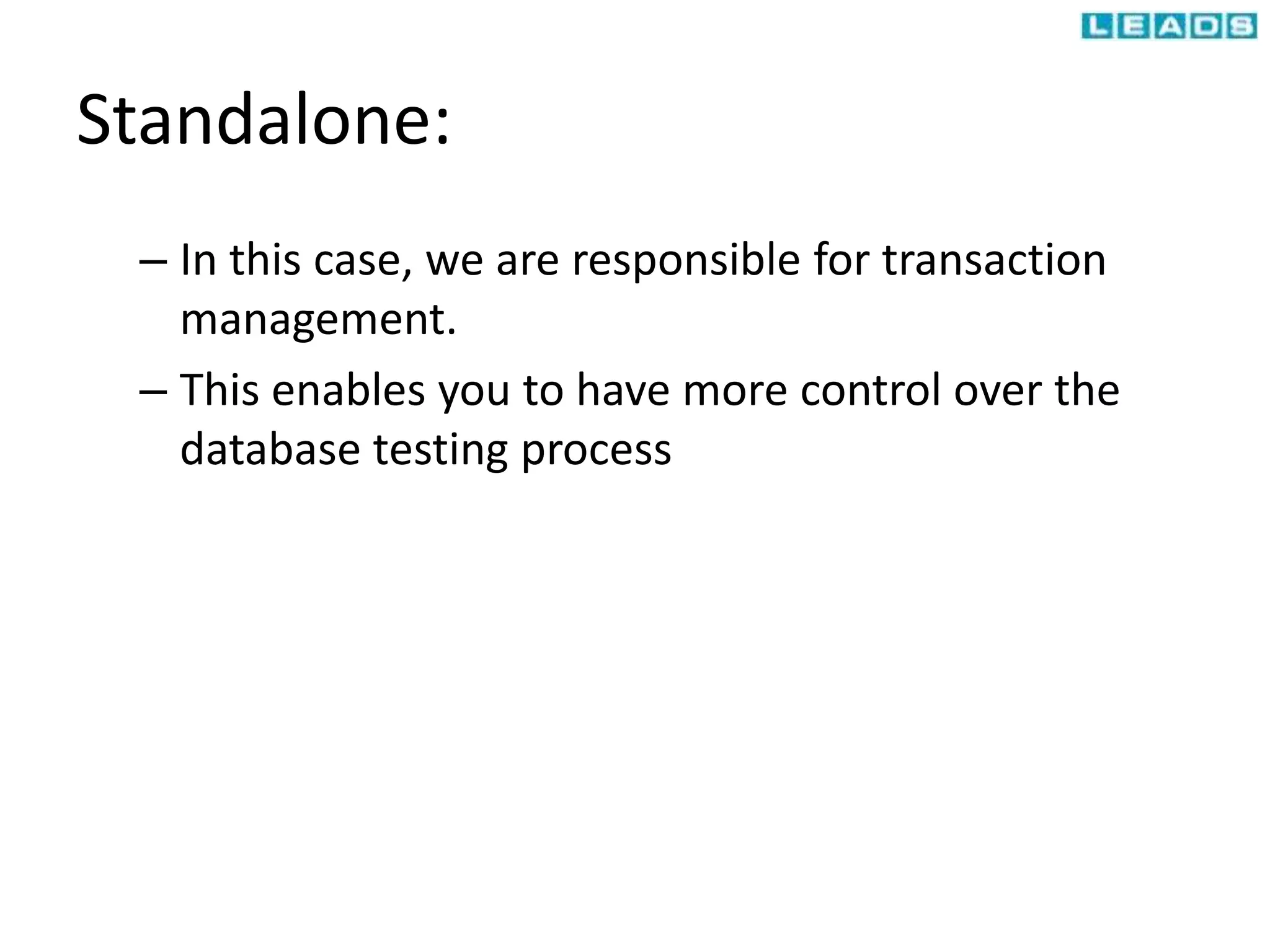 Standalone:
– In this case, we are responsible for transaction
management.
– This enables you to have more control over the
database testing process
 