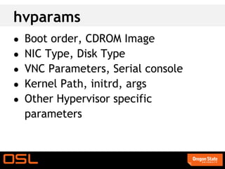 hvparams
● Boot order, CDROM Image
● NIC Type, Disk Type
● VNC Parameters, Serial console
● Kernel Path, initrd, args
● Other Hypervisor specific
  parameters
 