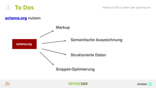 Hands on SEO in Zeiten der Sprachsuche
schema.org nutzen
To Dos
Markup
Semantische Auszeichnung
Strukturierte Daten
Snippet-Optimierung
 