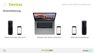 Hands on SEO in Zeiten der SprachsucheDevices
Diversiﬁzierung
Display vorhanden oder nicht? Alternativ über Tastatur steuerbar? Mobil oder lokal gefestigt?
 