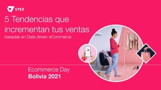 5 Tendencias que
incrementan tus ventas
basadas en Data driven eCommerce
Ecommerce Day
Bolivia 2021
 