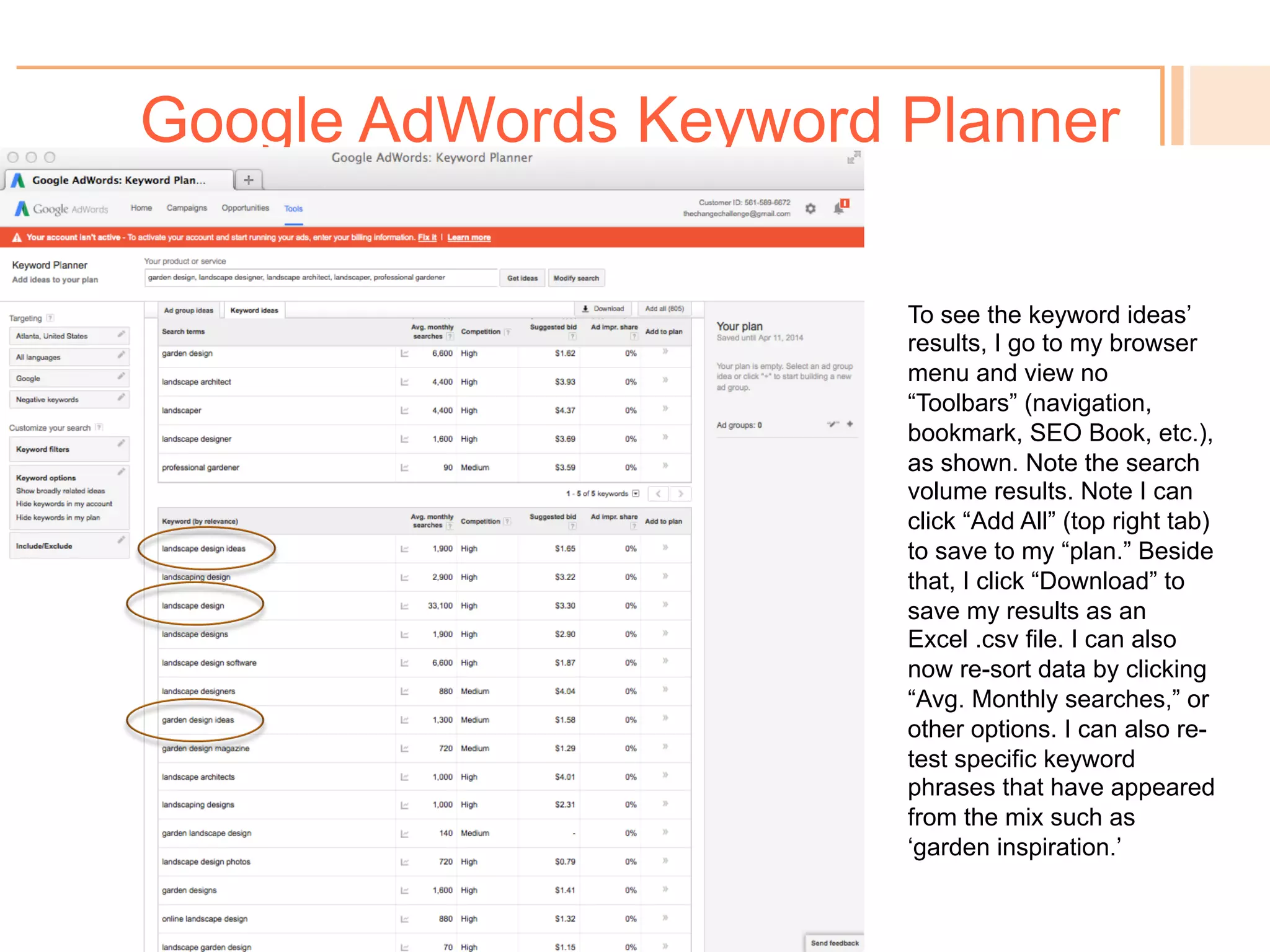 Google AdWords Keyword Planner
! 
After clicking “Get
Ideas,” then this
data appears. I
typically go
straight to
“Keyword
Ideas” (right tab).
 