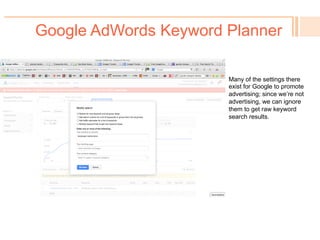 Google AdWords Keyword Planner
!  After previous research to
start new keyword research,
go to top menu and select
“Tools” and “Keyword
Planner.” Or select the
button to the right for
“Search for Keywords.”
 