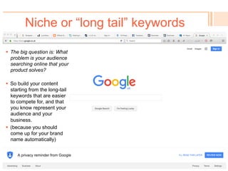 Niche or “long tail” keywords
!  Keyword search results (&
search engine
recommendations) are
served based on:
!  Search history, cookies,
sign-in info, location,
context/semantics, etc.
!  And Bing has access to
different personal history/
data than Google.
 