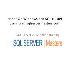 Hands On Windows and SQL cluster
 training @ sqlservermasters.com

     SQL Server 2012 online training
 