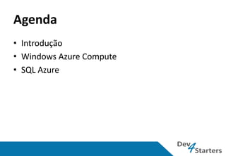 Agenda
• Introdução
• Windows Azure Compute
• SQL Azure
 