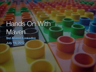 Hands On With
Maven
Sid Anand (LinkedIn)
July 19, 2012
 