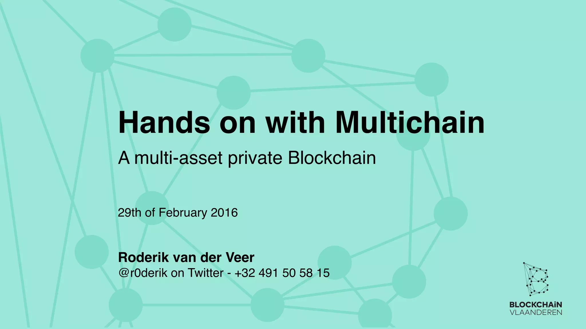 Hands on with Multichain
A multi-asset private Blockchain
29th of February 2016
Roderik van der Veer
@r0derik on Twitter - +32 491 50 58 15
 