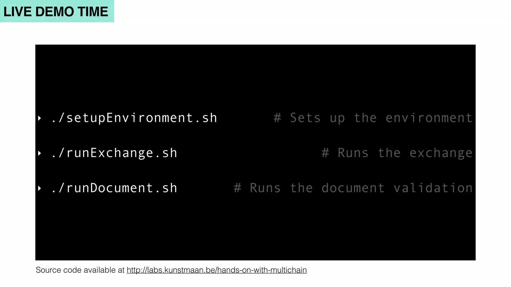 LIVE DEMO TIME
‣ ./setupEnvironment.sh # Sets up the environment
‣ ./runExchange.sh # Runs the exchange
‣ ./runDocument.sh # Runs the document validation
Source code available at http://labs.kunstmaan.be/hands-on-with-multichain
 