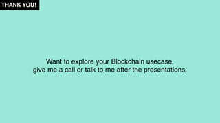 THANK YOU!
Want to explore your Blockchain usecase,
give me a call or talk to me after the presentations.
 