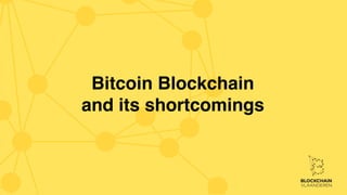 Bitcoin Blockchain
and its shortcomings
 