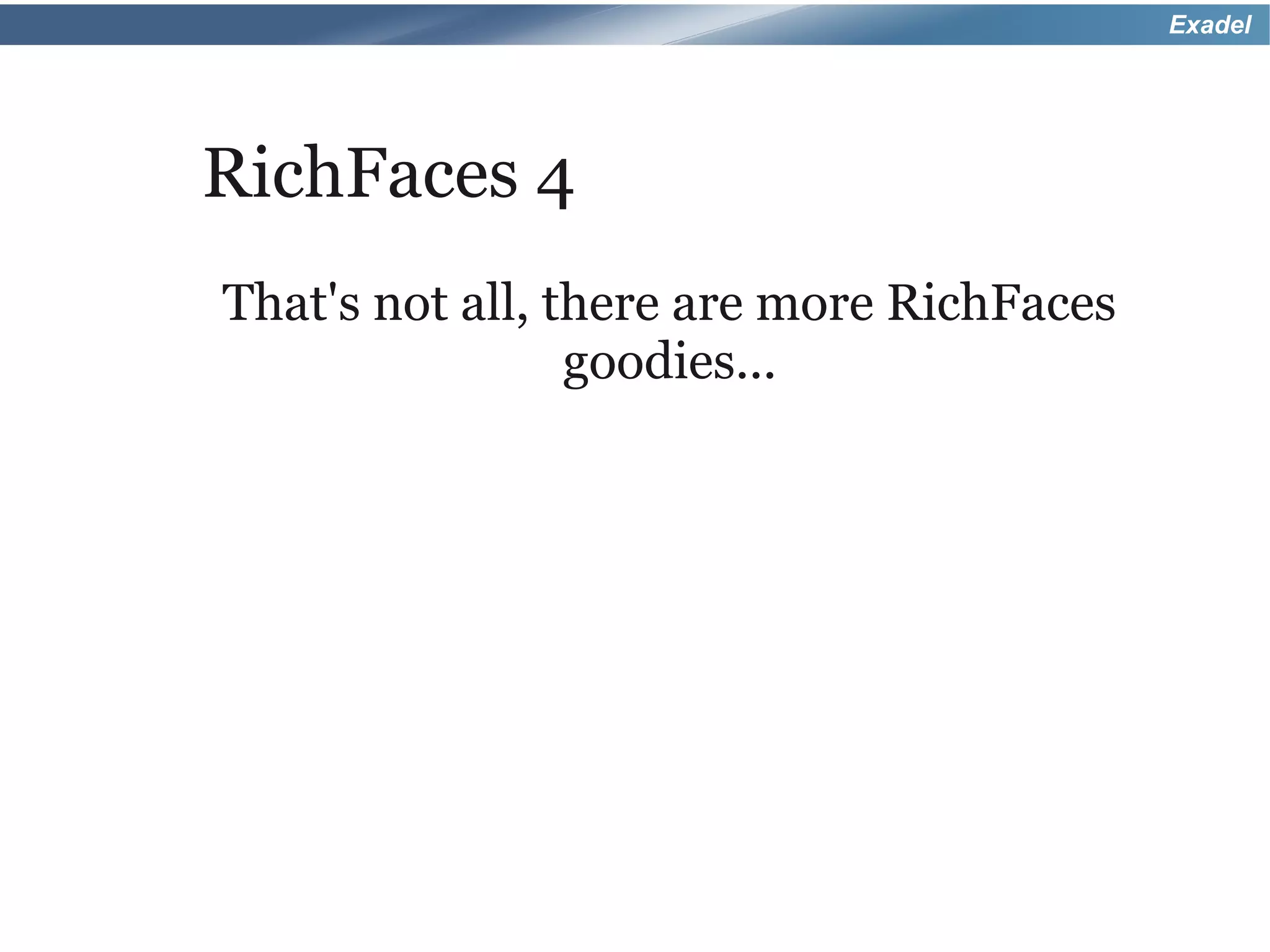 Exadel




RichFaces 4
That's not all, there are more RichFaces
                 goodies...
 