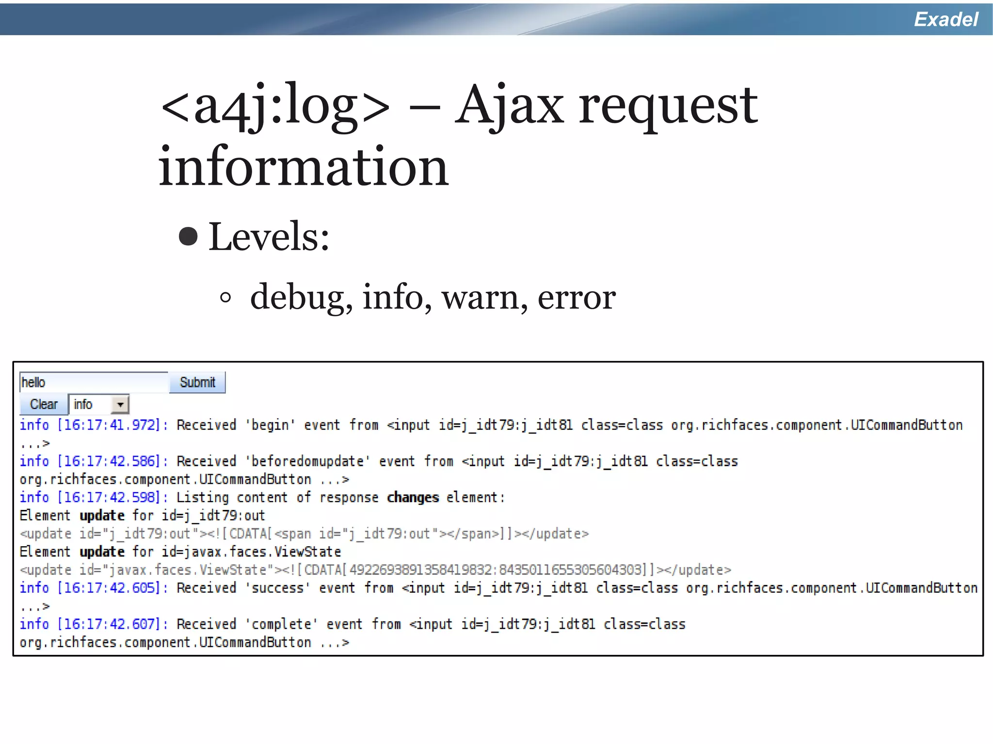 Exadel



<a4j:log> – Ajax request
information
● Levels:

  ◦ debug, info, warn, error
 