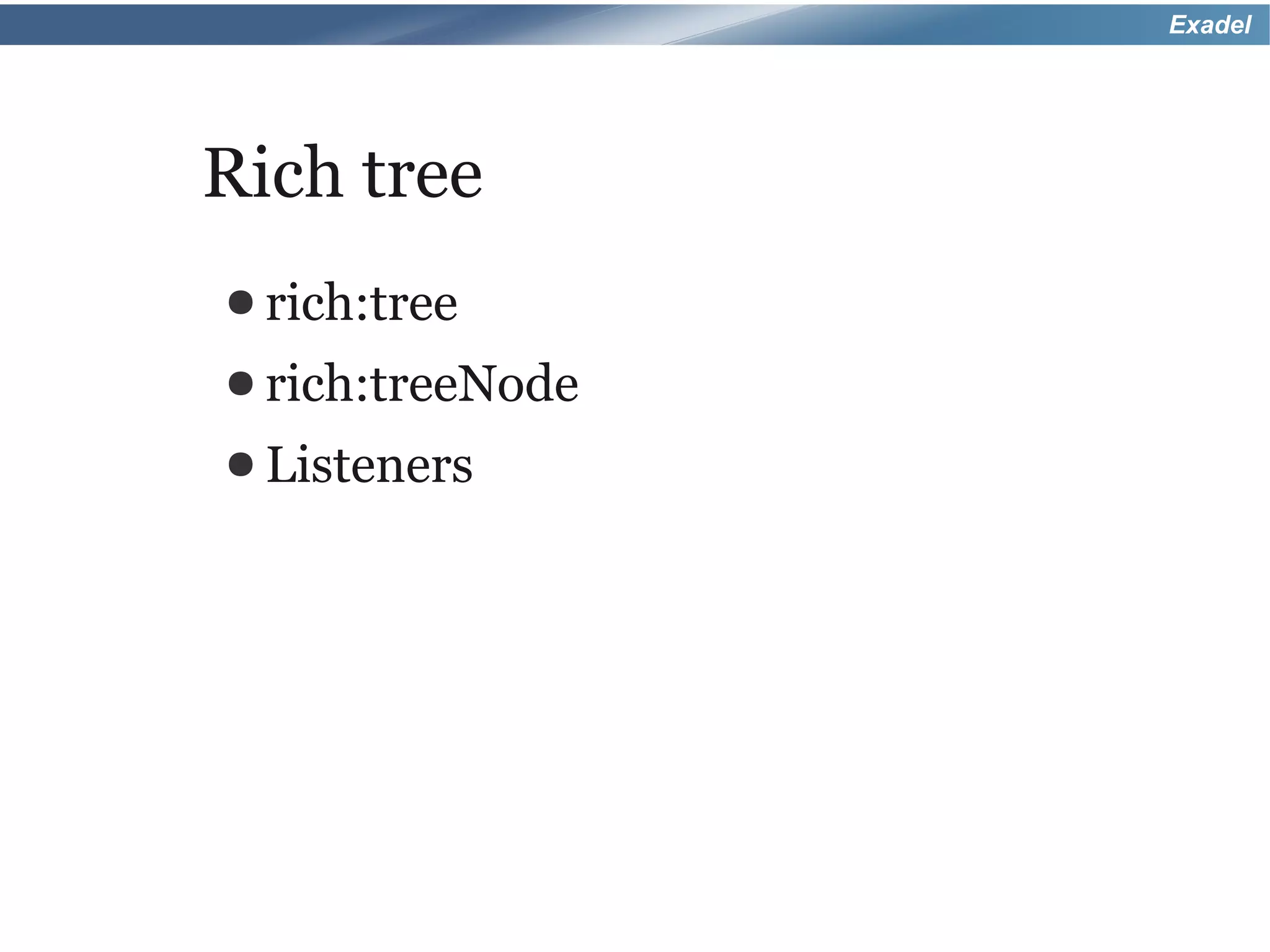 Exadel




Rich tree
● rich:tree
● rich:treeNode
● Listeners
 