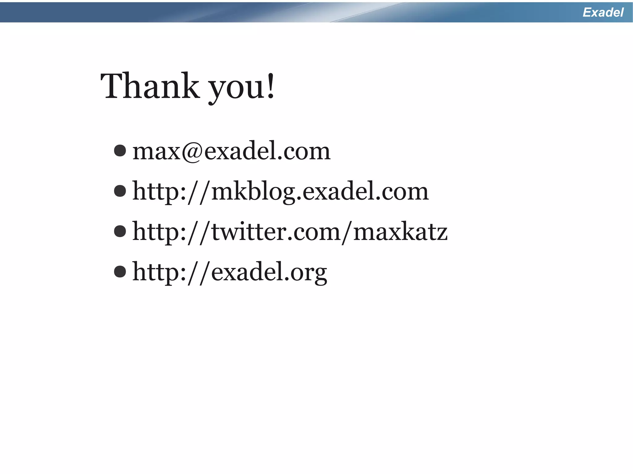 Exadel




Thank you!
● max@exadel.com
● http://mkblog.exadel.com
● http://twitter.com/maxkatz
● http://exadel.org
 