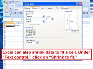 100
Excel can also shrink data to fit a cell. Under
“Text control,” click on “Shrink to fit.”
 