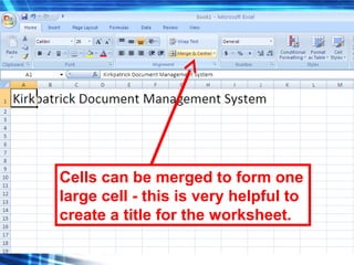 107
Cells can be merged to form one
large cell - this is very helpful to
create a title for the worksheet.
 