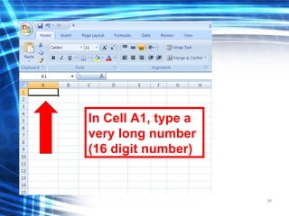 31
In Cell A1, type a
very long number
(16 digit number)
 