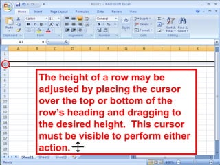 34
The height of a row may be
adjusted by placing the cursor
over the top or bottom of the
row’s heading and dragging to
the desired height. This cursor
must be visible to perform either
action.
 