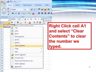 36
Right Click cell A1
and select “Clear
Contents” to clear
the number we
typed.
 
