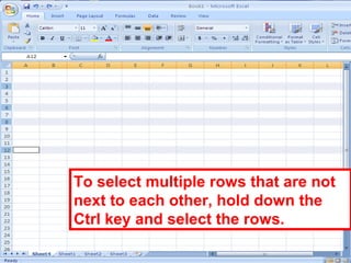 47
To select multiple rows that are not
next to each other, hold down the
Ctrl key and select the rows.
 