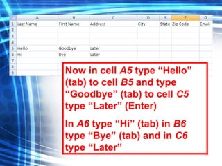 51
Now in cell A5 type “Hello”
(tab) to cell B5 and type
“Goodbye” (tab) to cell C5
type “Later” (Enter)
In A6 type “Hi” (tab) in B6
type “Bye” (tab) and in C6
type “Later”
 